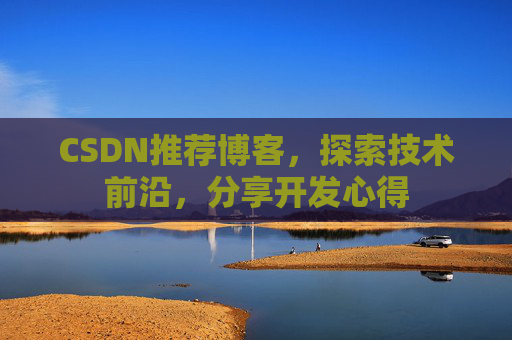 CSDN推荐博客，探索技术前沿，分享开发心得