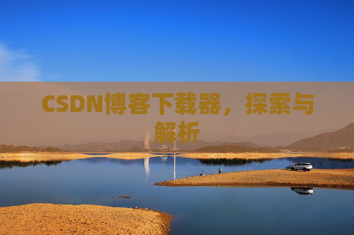 CSDN博客下载器，探索与解析