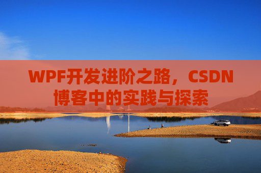 WPF开发进阶之路,CSDN博客中的实践与探索