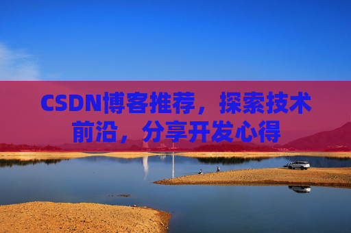 CSDN博客推荐，探索技术前沿，分享开发心得